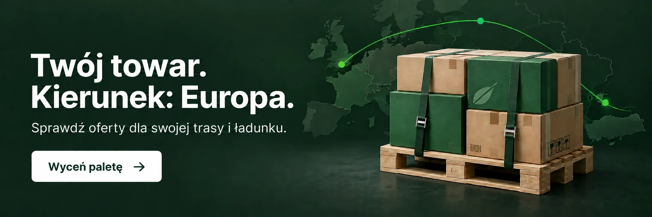 Twój towar. Kierunek: Europa. Sprawdź oferty dla swojej trasy i ładunku. Wyceń paletę.
